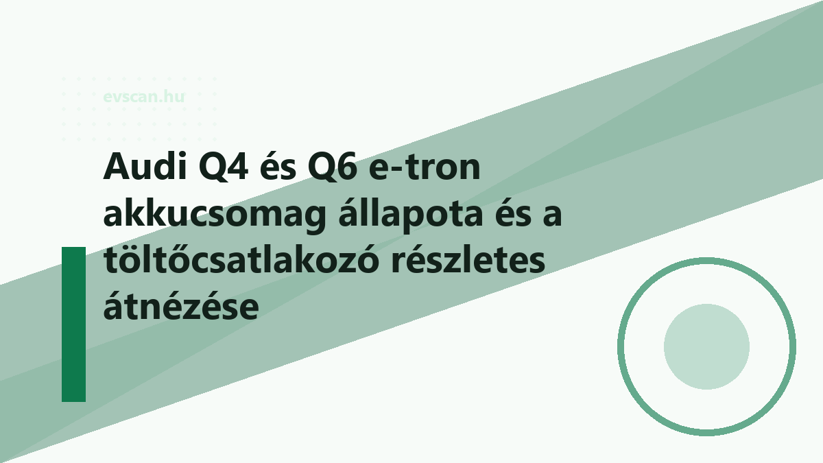 Audi Q4 és Q6 e-tron akkucsomag állapota és a töltőcsatlakozó részletes átnézése