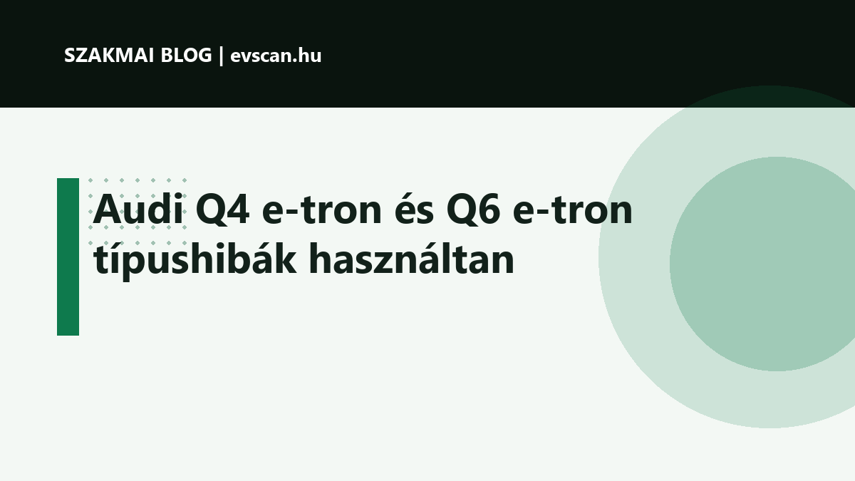 Audi Q4 e-tron és Q6 e-tron típushibák használtan