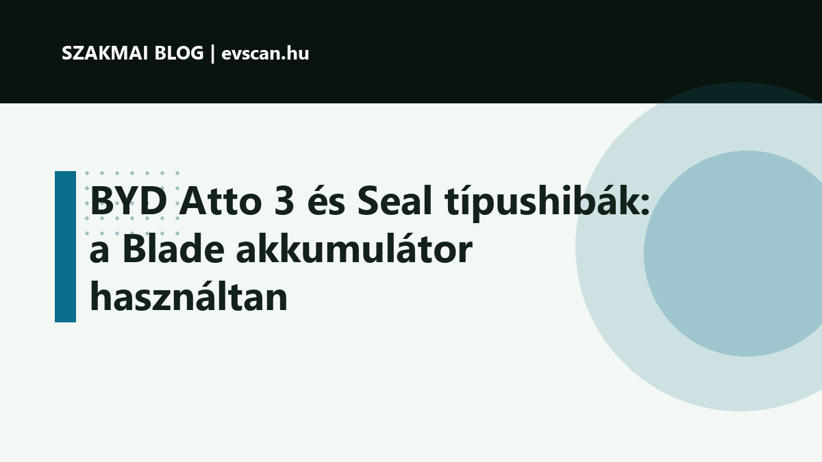 BYD Atto 3 és Seal típushibák: a Blade akkumulátor használtan