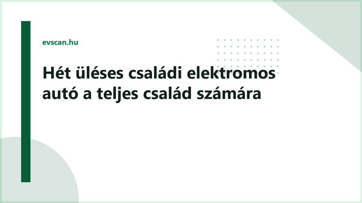 Hét üléses családi elektromos autó a teljes család számára