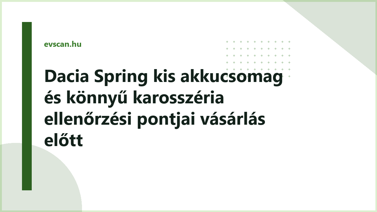 Dacia Spring kis akkucsomag és könnyű karosszéria ellenőrzési pontjai vásárlás előtt