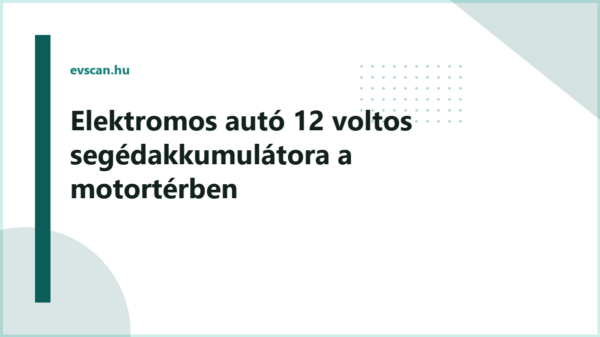 Elektromos autó 12V segédakkumulátor: rejtett hibaforrás