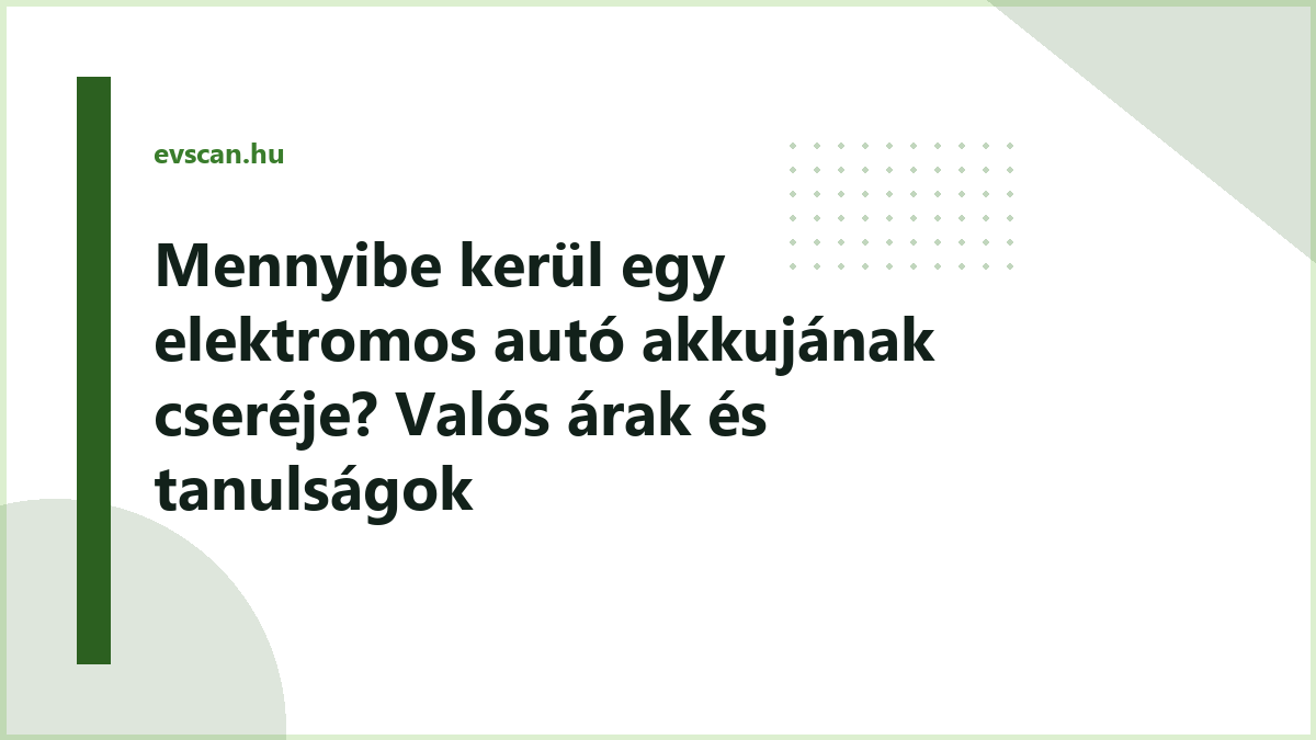 Mennyibe kerül egy elektromos autó akkujának cseréje? Valós árak és tanulságok
