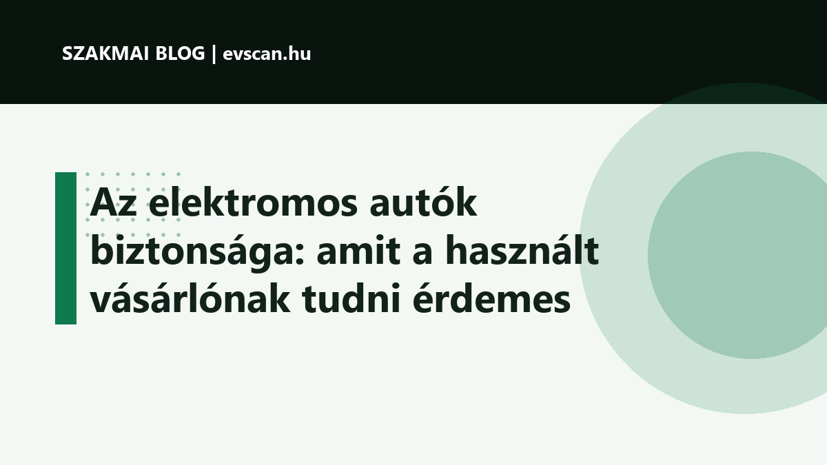 Az elektromos autók biztonsága: amit a használt vásárlónak tudni érdemes