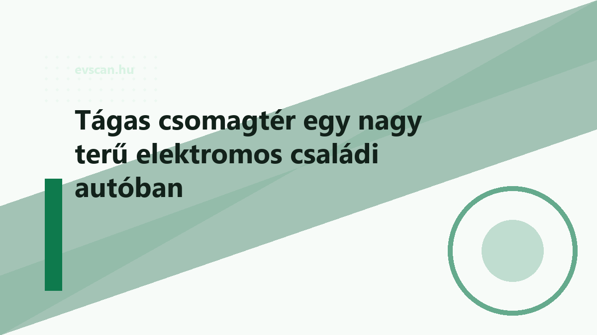 Tágas csomagtér egy nagy terű elektromos családi autóban