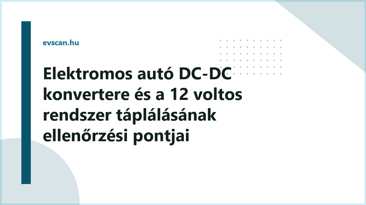 Elektromos autó DC-DC konvertere és a 12 voltos rendszer táplálásának ellenőrzési pontjai