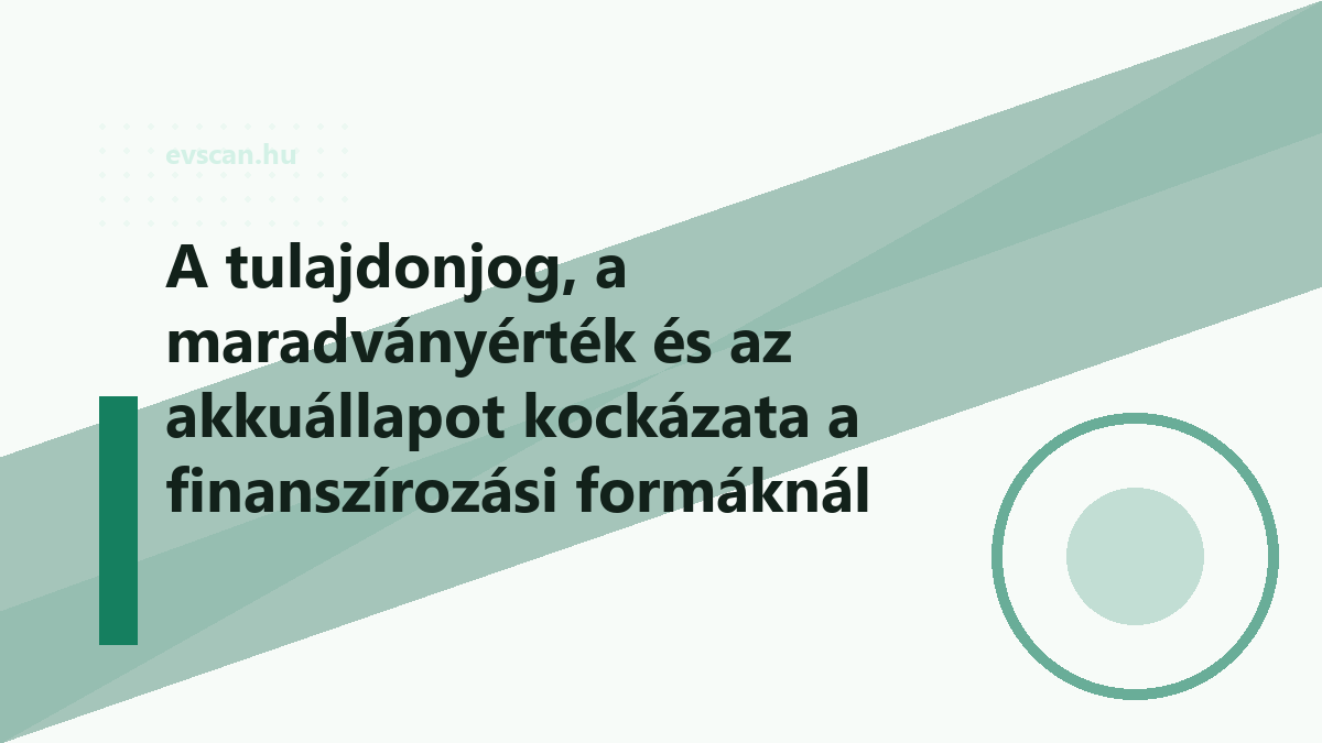 A tulajdonjog, a maradványérték és az akkuállapot kockázata a finanszírozási formáknál