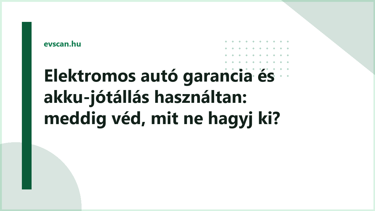 Elektromos autó garancia és akku-jótállás használtan: meddig véd, mit ne hagyj ki?