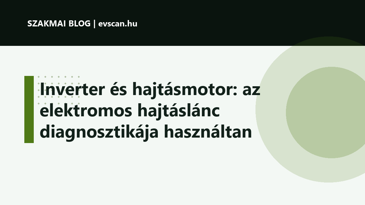 Inverter és hajtásmotor: az elektromos hajtáslánc diagnosztikája használtan