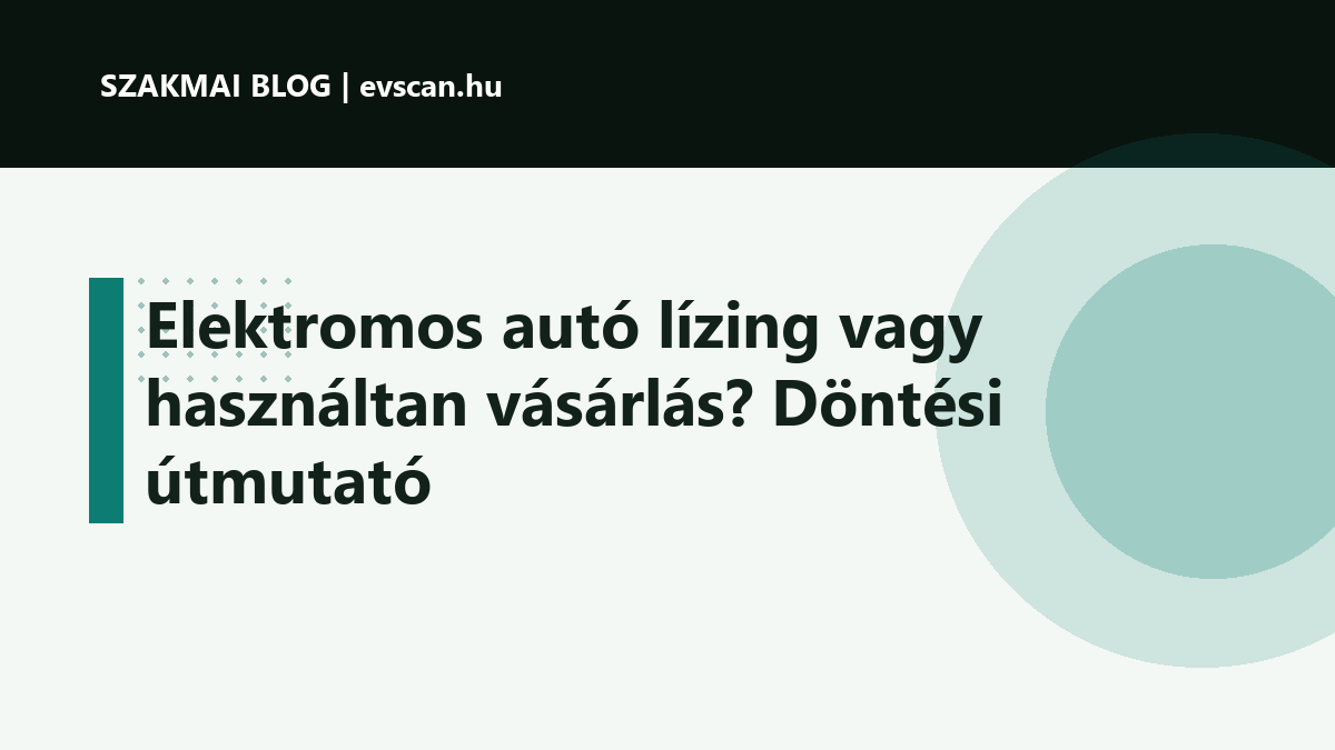 Elektromos autó lízing vagy használtan vásárlás? Döntési útmutató