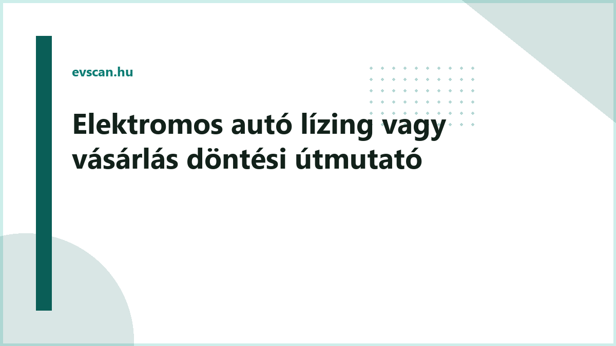 Elektromos autó lízing vagy vásárlás döntési útmutató