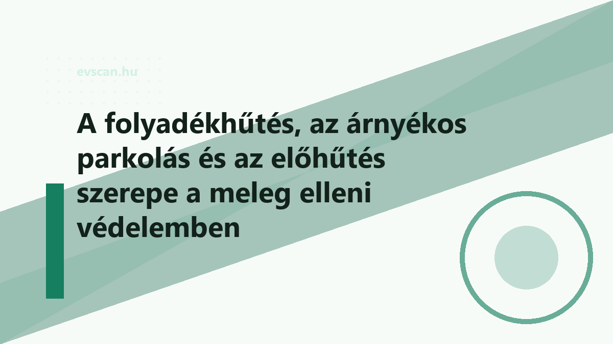 A folyadékhűtés, az árnyékos parkolás és az előhűtés szerepe a meleg elleni védelemben