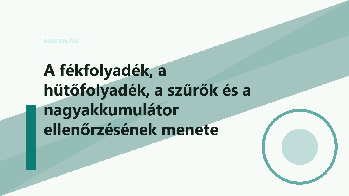 A fékfolyadék, a hűtőfolyadék, a szűrők és a nagyakkumulátor ellenőrzésének menete villanyautón