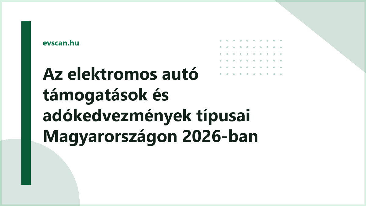 Az elektromos autó támogatások és adókedvezmények típusai Magyarországon 2026-ban
