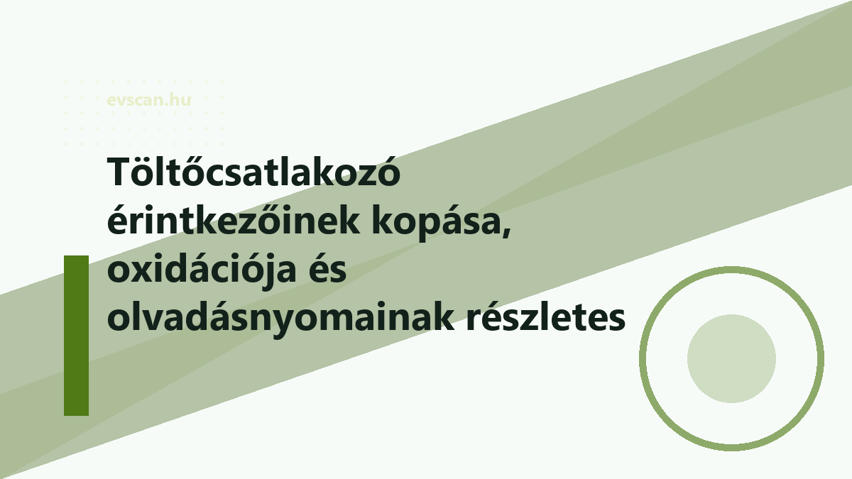 Töltőcsatlakozó érintkezőinek kopása, oxidációja és olvadásnyomainak részletes átnézése