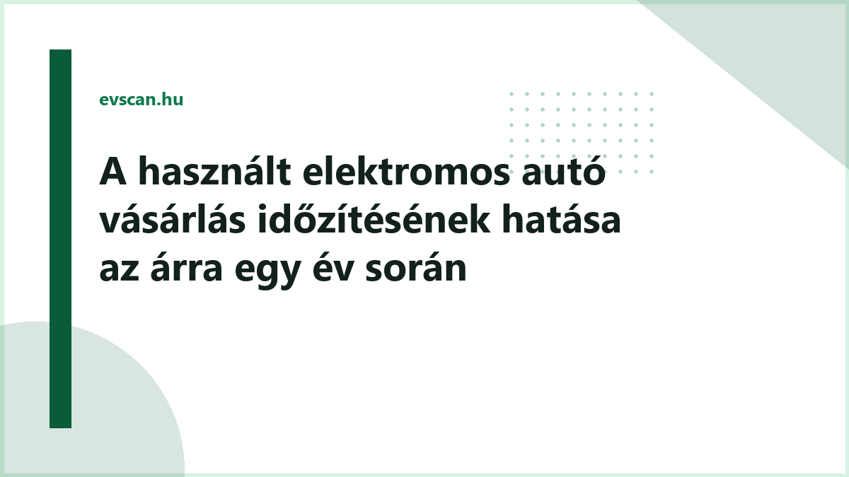 A használt elektromos autó vásárlás időzítésének hatása az árra egy év során