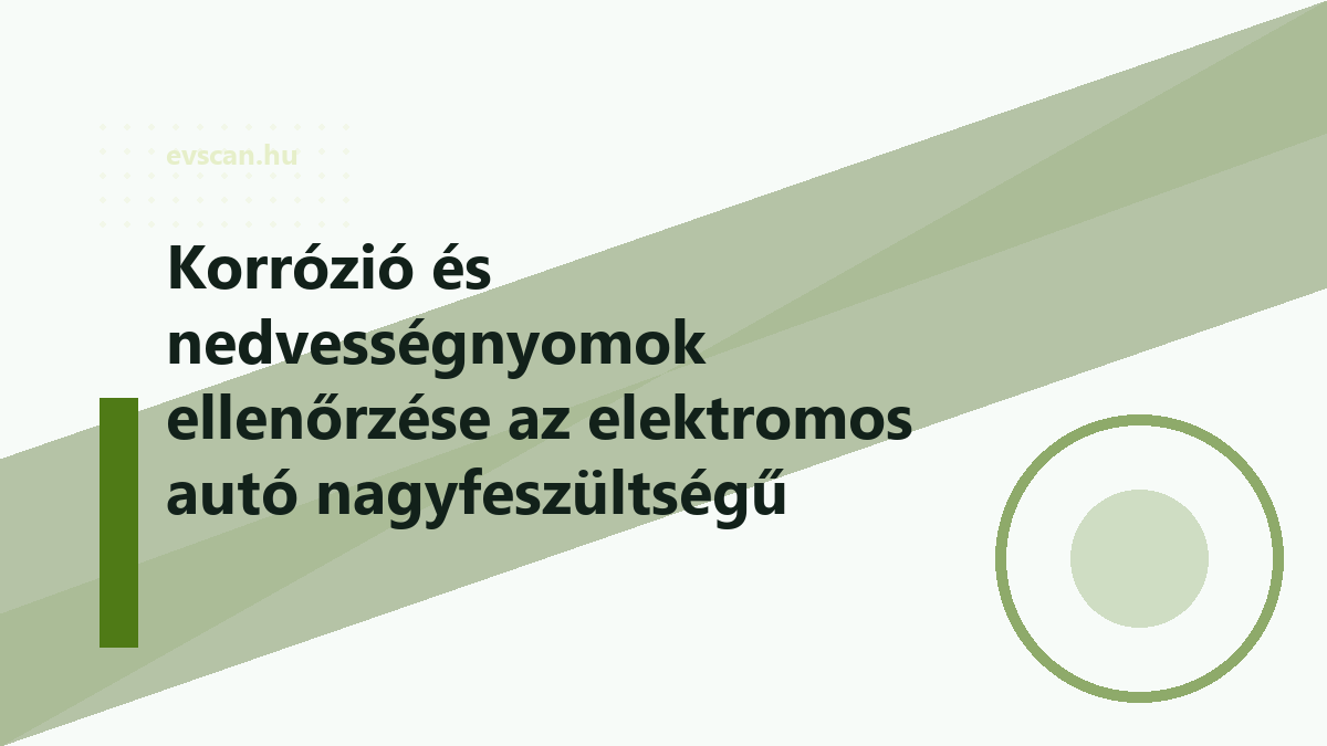 Korrózió és nedvességnyomok ellenőrzése az elektromos autó nagyfeszültségű rendszerén