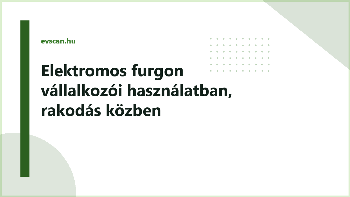 Elektromos furgon vállalkozói használatban, rakodás közben