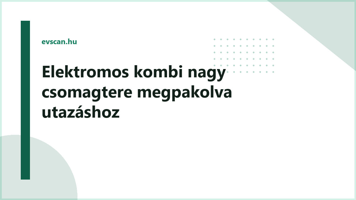 Elektromos kombi nagy csomagtere megpakolva utazáshoz