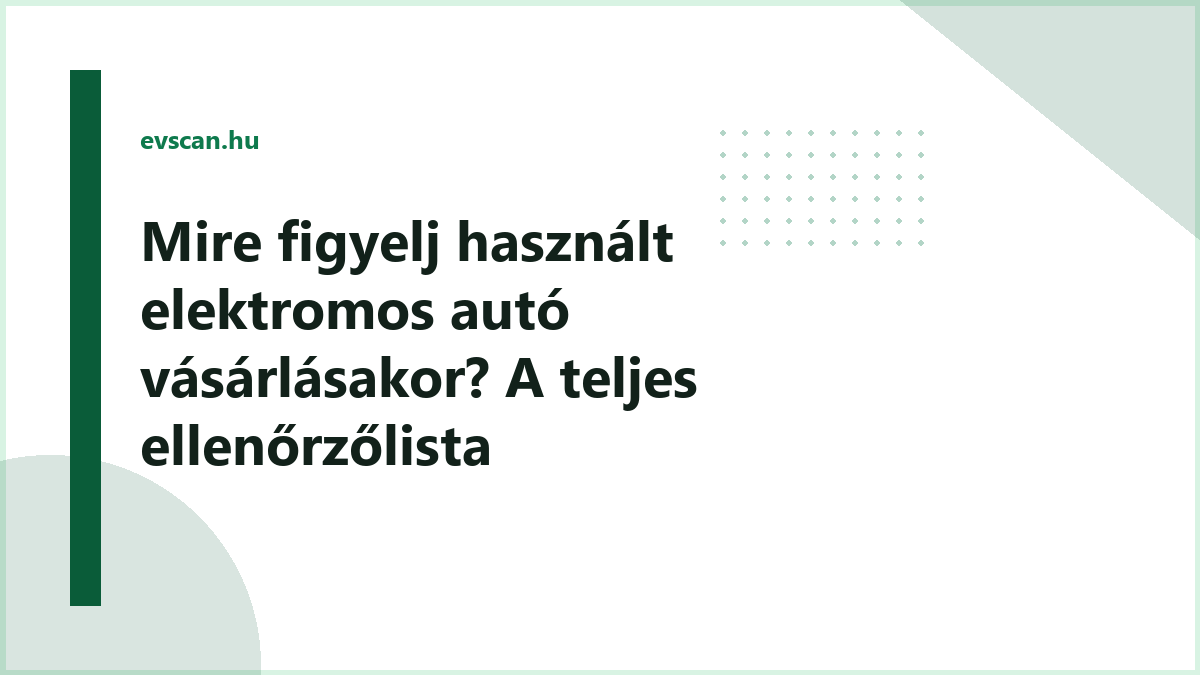 Mire figyelj használt elektromos autó vásárlásakor? A teljes ellenőrzőlista