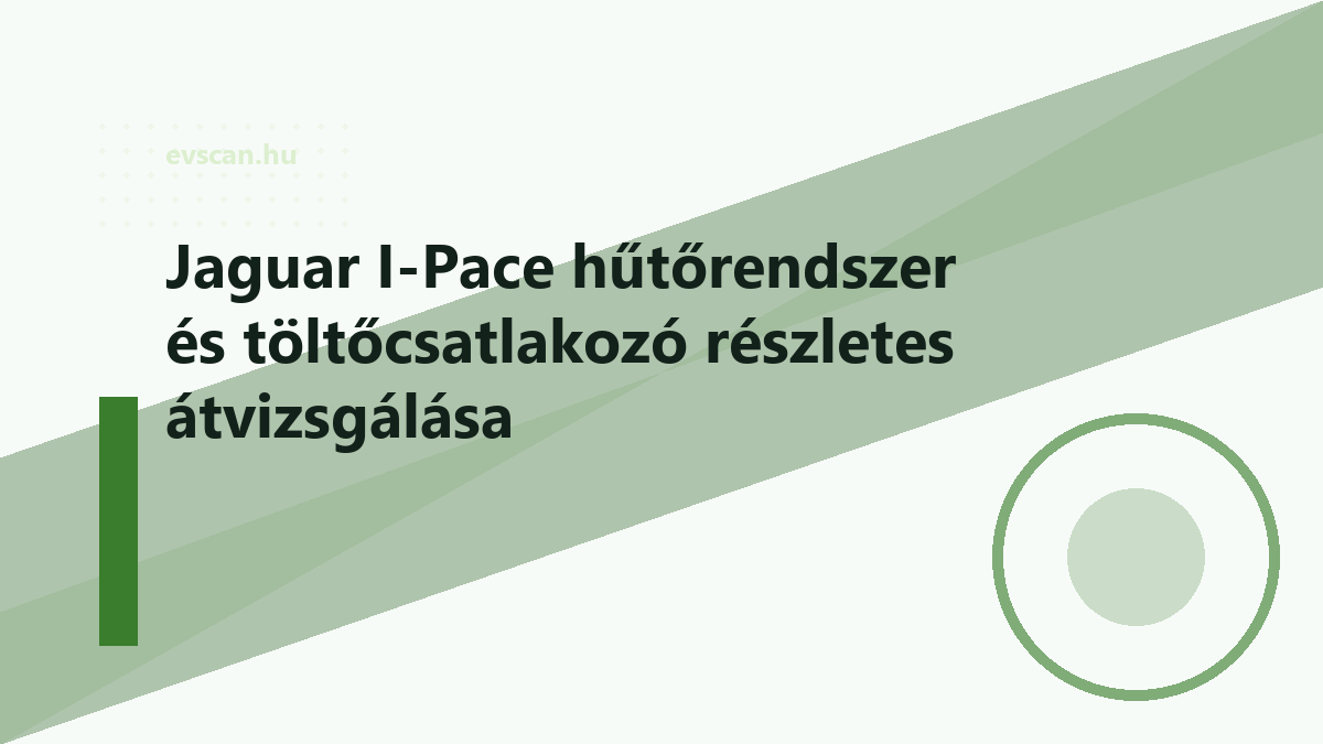 Jaguar I-Pace hűtőrendszer és töltőcsatlakozó részletes átvizsgálása