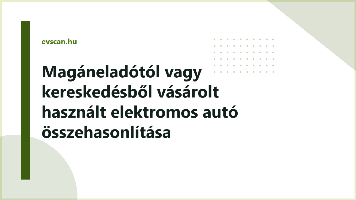 Magáneladótól vagy kereskedésből vásárolt használt elektromos autó összehasonlítása