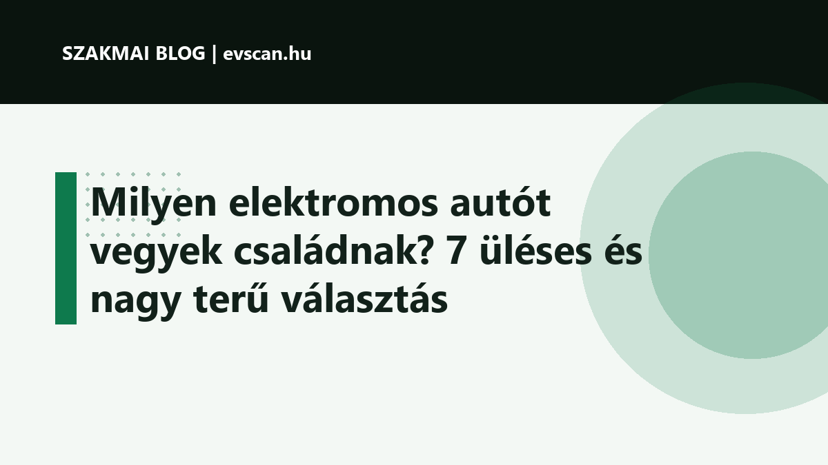 Milyen elektromos autót vegyek családnak? 7 üléses és nagy terű választás