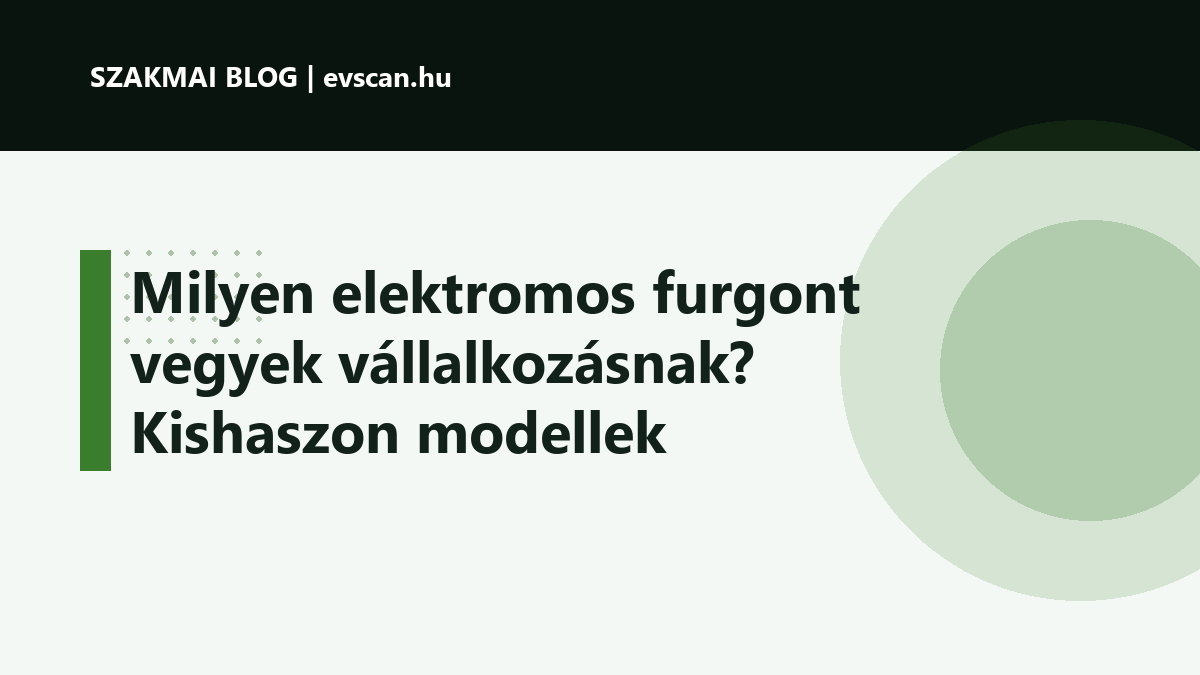 Milyen elektromos furgont vegyek vállalkozásnak? Kishaszon modellek