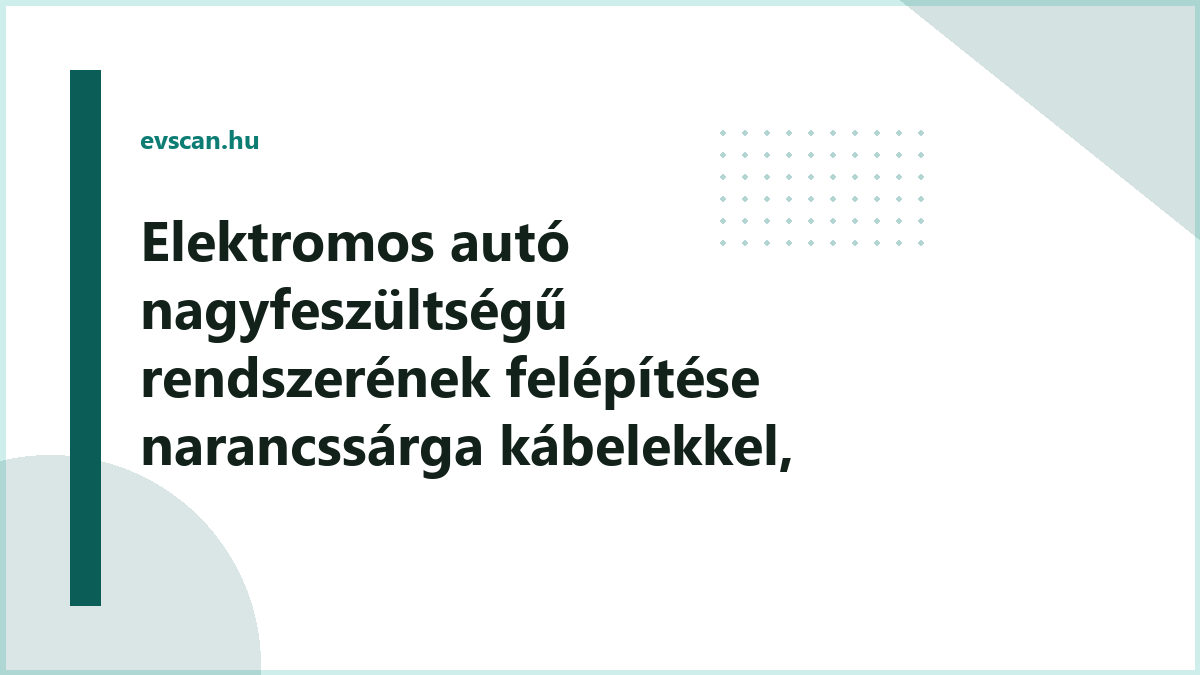 Elektromos autó nagyfeszültségű rendszerének felépítése narancssárga kábelekkel, akkucsomaggal, inverterrel és villanymotorral