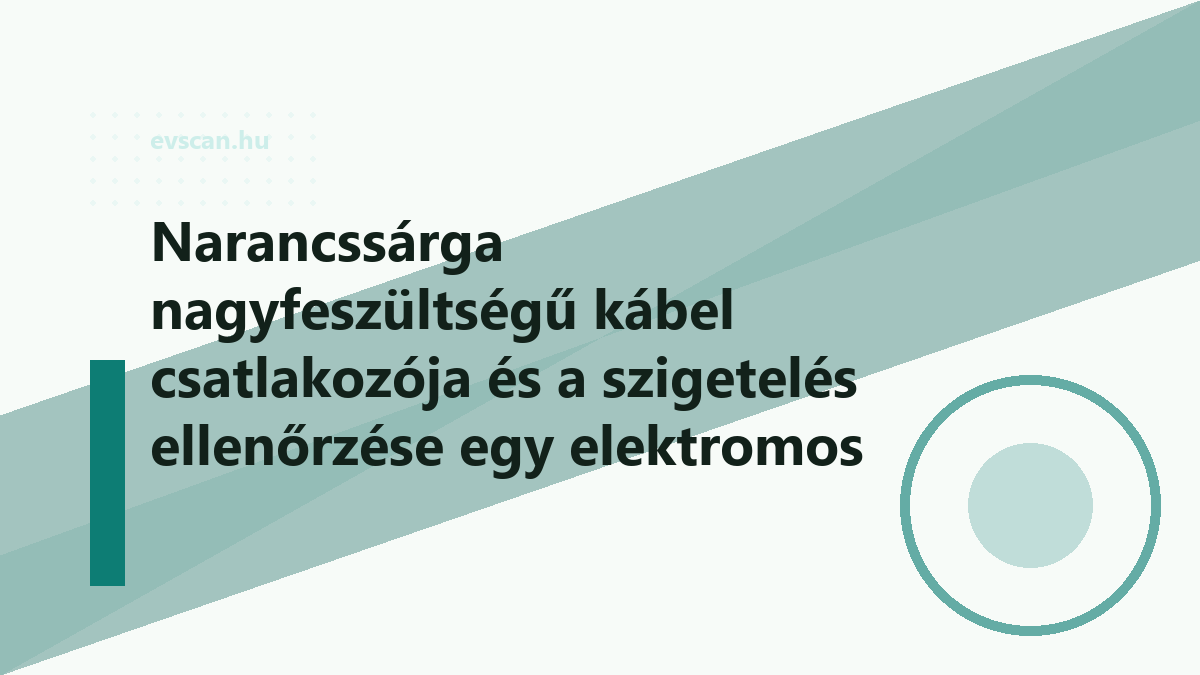 Narancssárga nagyfeszültségű kábel csatlakozója és a szigetelés ellenőrzése egy elektromos autóban