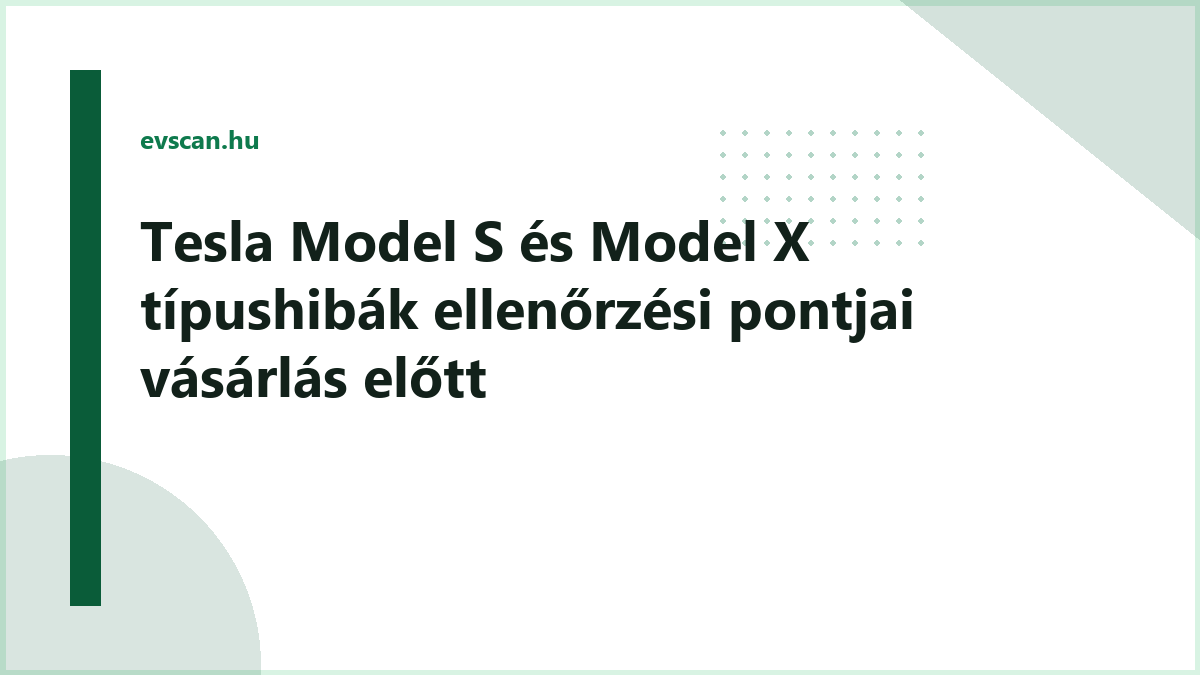 Tesla Model S és Model X típushibák ellenőrzési pontjai vásárlás előtt