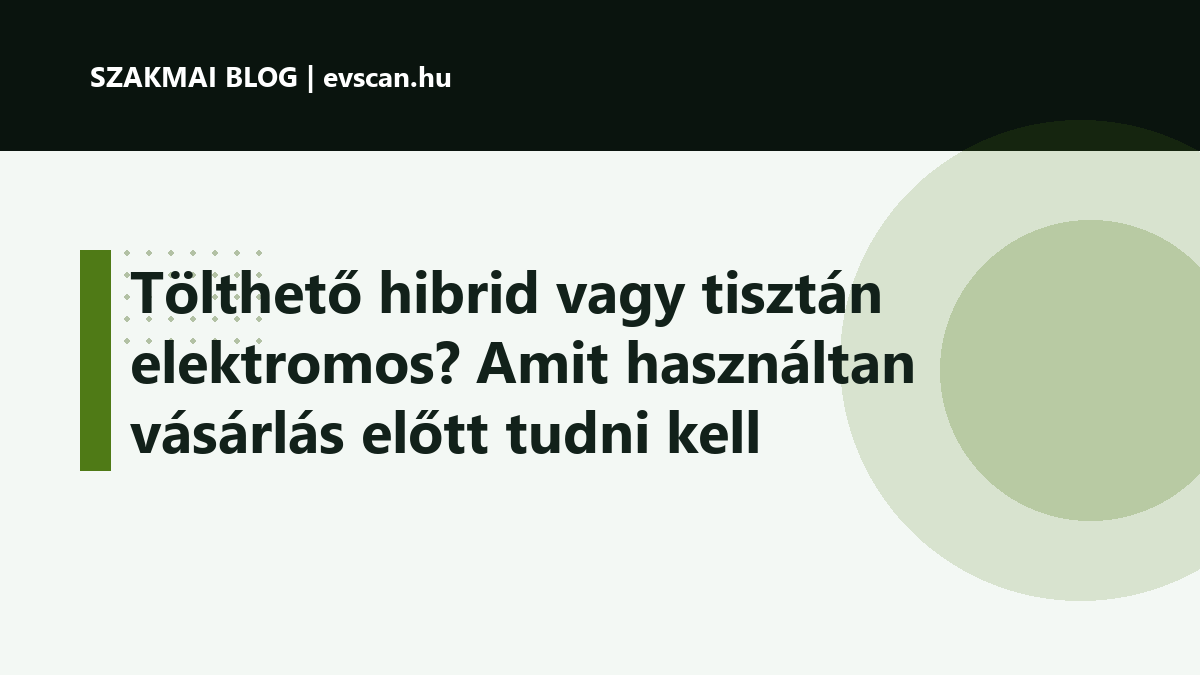 Tölthető hibrid vagy tisztán elektromos? Amit használtan vásárlás előtt tudni kell