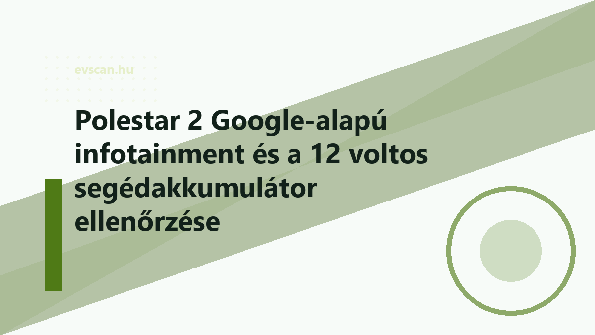 Polestar 2 Google-alapú infotainment és a 12 voltos segédakkumulátor ellenőrzése